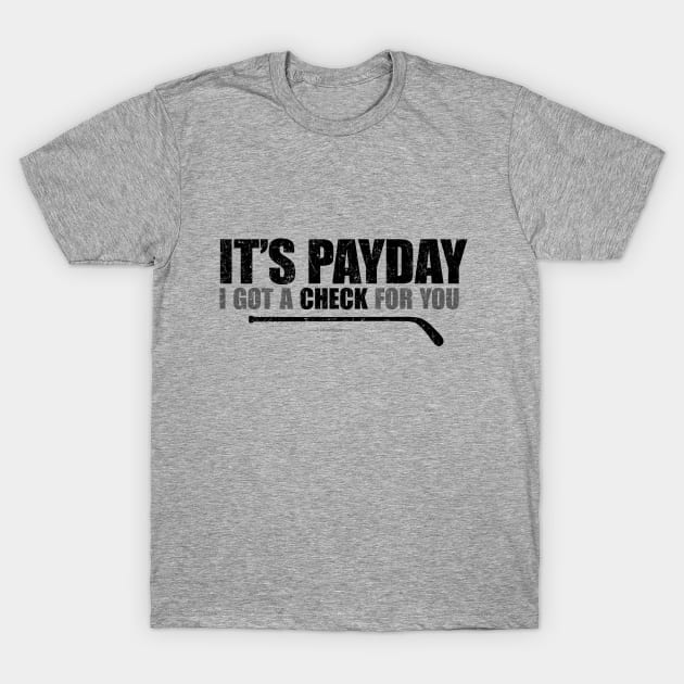 It's Payday: I've Got A Check For You – funny hockey saying T-Shirt by eBrushDesign